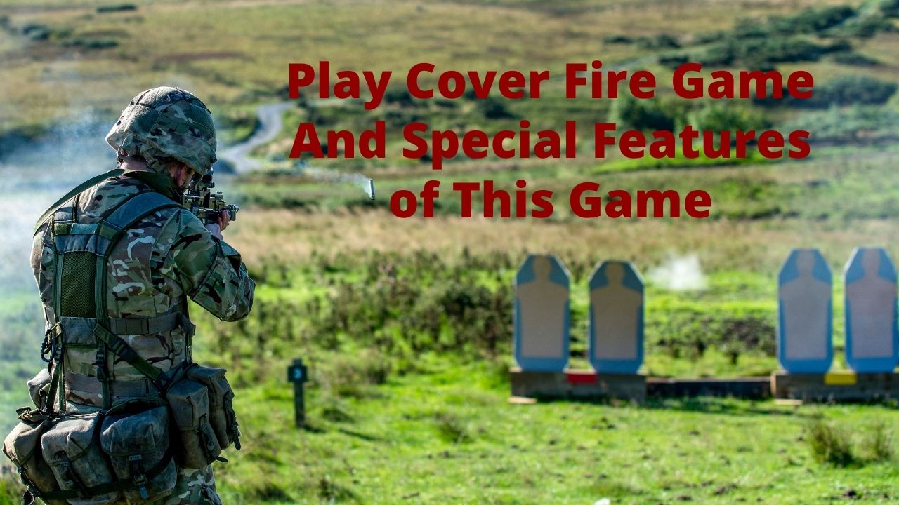 Play Cover Fire Game And Special Features of This Game